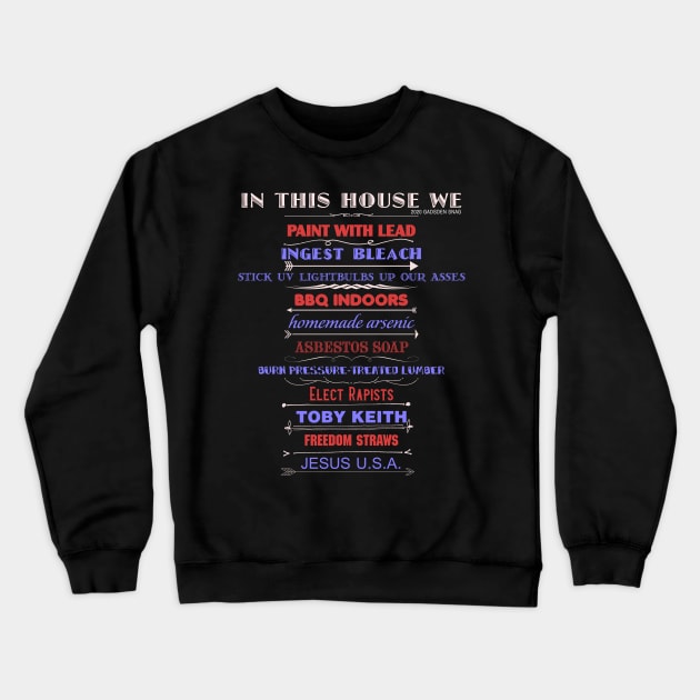 In This House We Drink Bleach & Stick UV Lightbulbs Up Our Asses Crewneck Sweatshirt by Gadsden Snag